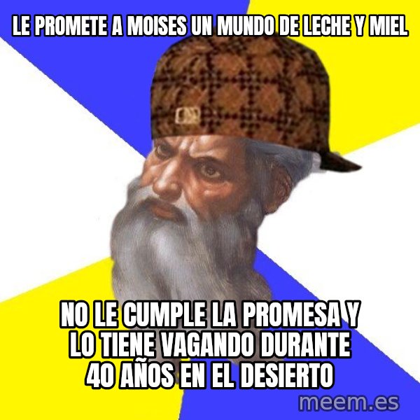 Scumbag God meme: le promete a moises un mundo de leche y miel / no le cumple la promesa y lo tiene vagando durante 40 años en el desierto