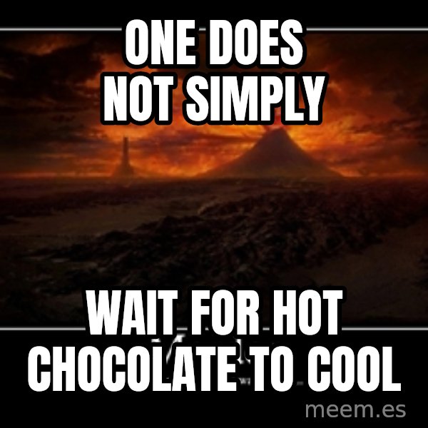 One Does Not Simply meme: One does not simply / wait for hot chocolate to cool