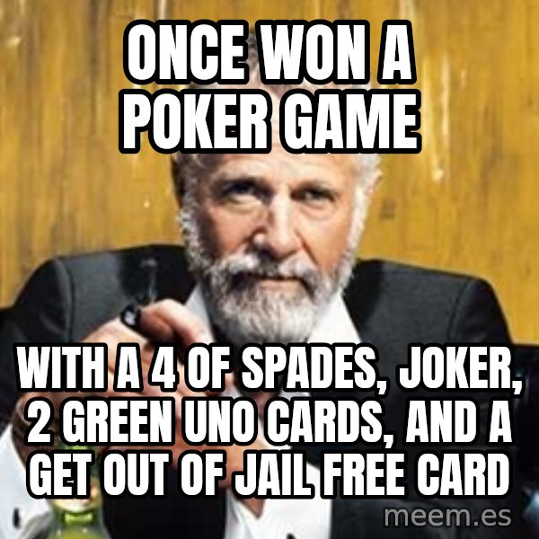 The Most Interesting Man In The World meme: Once won a poker game / with a 4 of spades, joker, 2 green uno cards, and a get out of jail free card