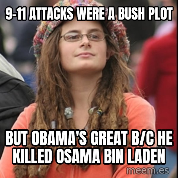 College Liberal meme: 9-11 attacks were a bush plot / but obama's great b/c he killed osama bin laden