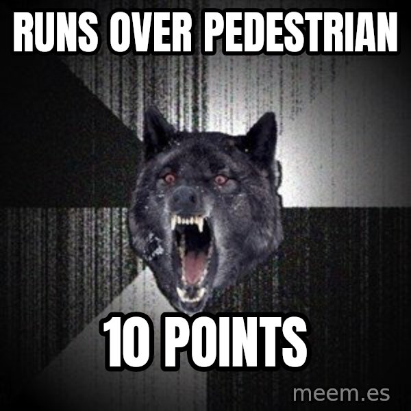 Insanity Wolf meme: runs over pedestrian / 10 points