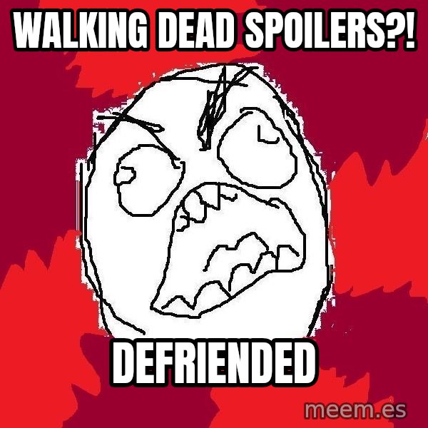Rage FU meme: walking dead spoilers?! / defriended
