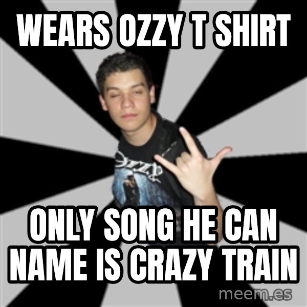 Metal Boy From Hell meme: wears ozzy t shirt / only song he can name is crazy train