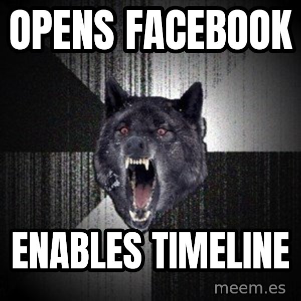 Insanity Wolf meme: opens facebook / Enables timeline