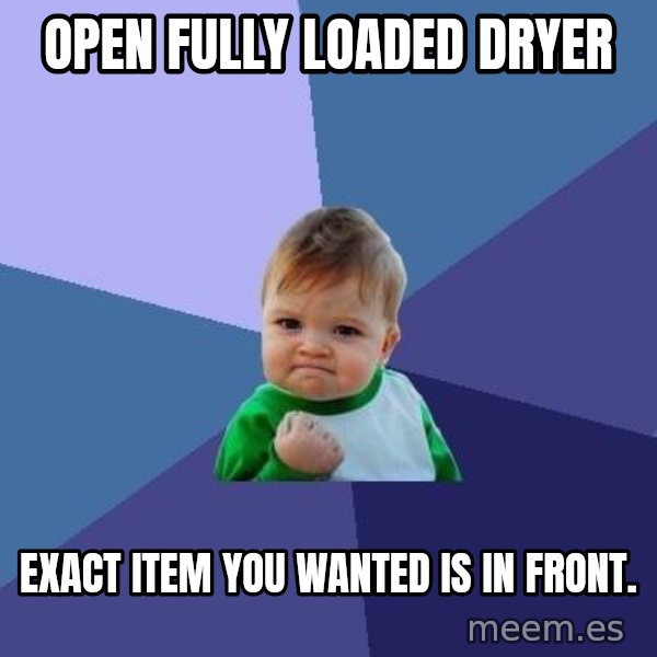Success Kid meme: OPEN FULLY LOADED DRYER / EXACT ITEM YOU WANTED IS IN FRONT.
