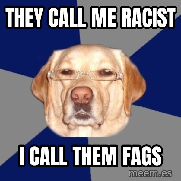 Racist Dog meme: They call me racist / i call them fags