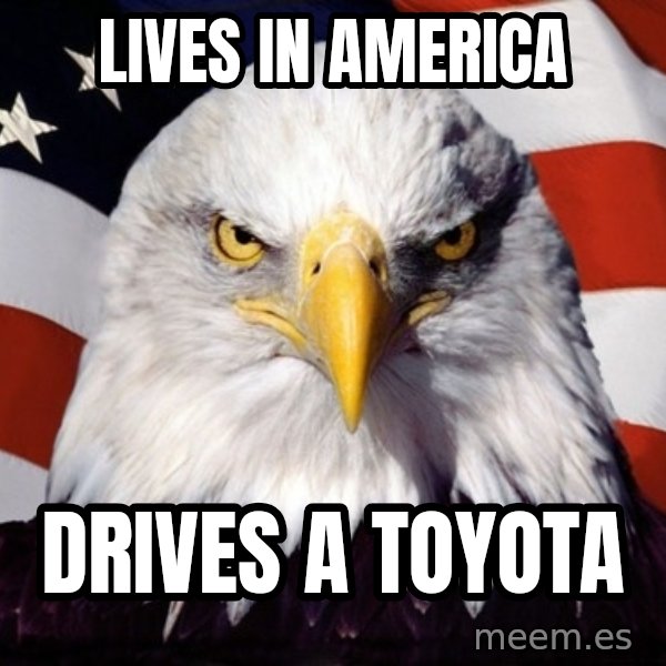 American Pride Eagle meme: lives in america / drives a toyota