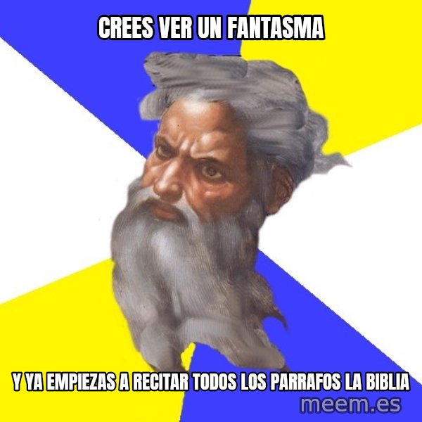 Advice God meme: crees ver un fantasma / y ya empiezas a recitar todos los parrafos la biblia