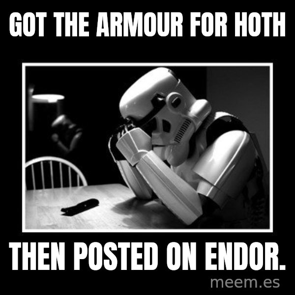 Sad Trooper meme: Got the armour for hoth / then posted on endor.