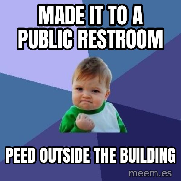 Success Kid meme: made it to a public restroom / peed outside the building