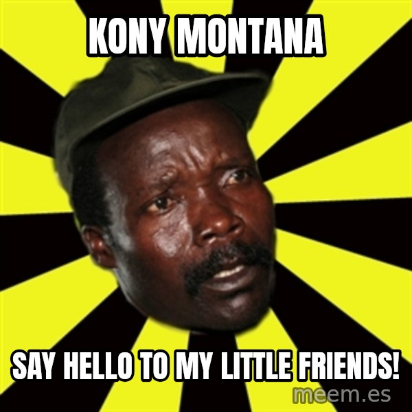 KONY THE PIMP meme: Kony Montana / Say hello to my little friends!