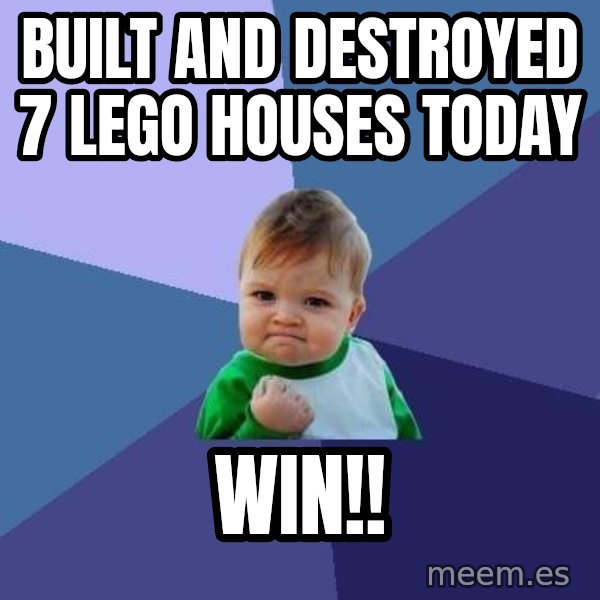Success Kid meme: built and destroyed 7 lego houses today / WIN!!