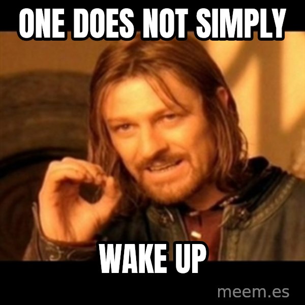 Does not simply walk into mordor Boromir  meme: One does not simply / wake up