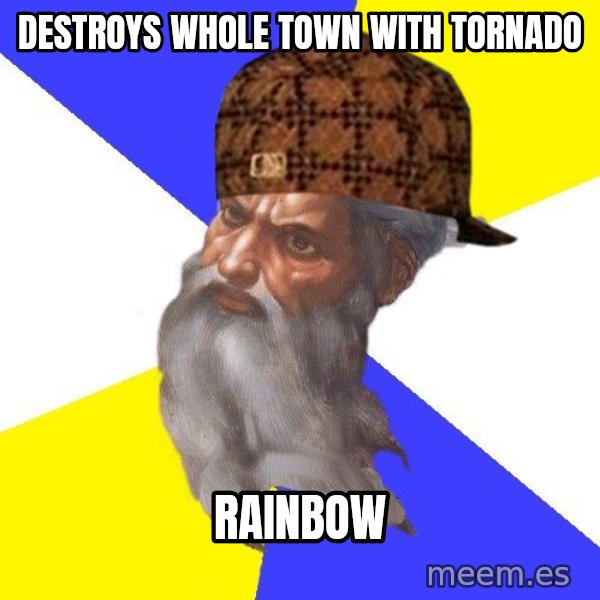 Scumbag God meme: Destroys whole town with tornado / rainbow