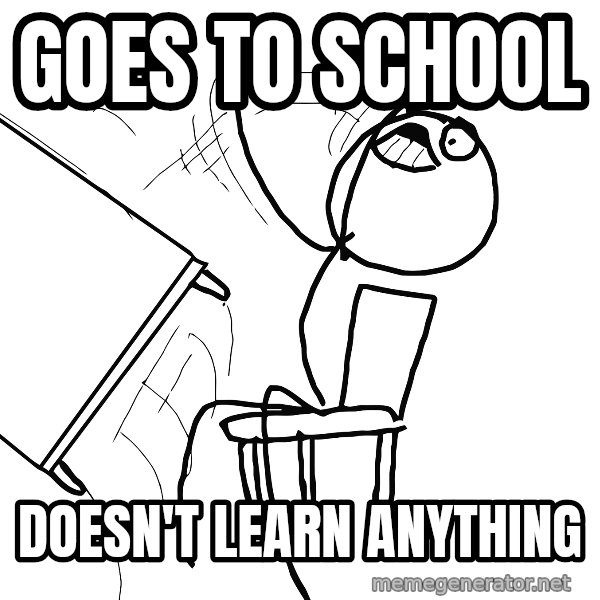 Desk Flip Rage Guy meme: goes to school / doesn't learn anything