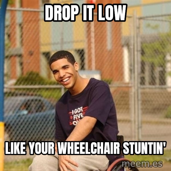 Drake Wheelchair meme: drop it low / Like your wheelchair stuntin'