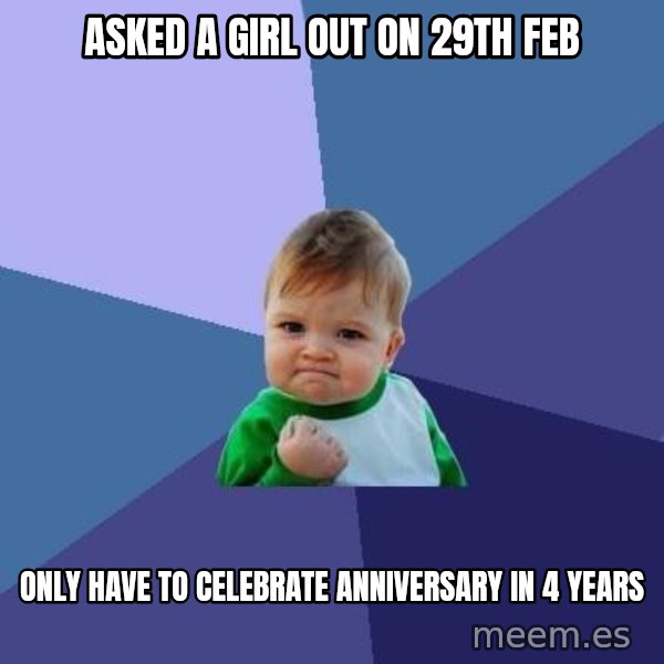 Success Kid meme: asked a girl out on 29th feb / only have to celebrate anniversary in 4 years