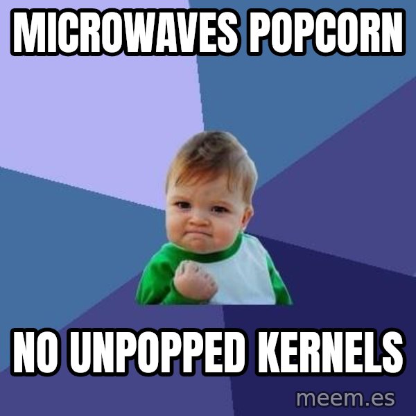 Success Kid meme: microwaves popcorn / no unpopped kernels