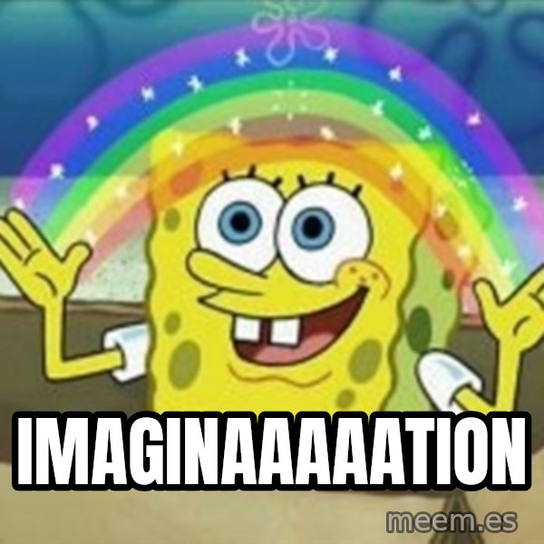 Spongebob meme: IMAGINAAAAATION