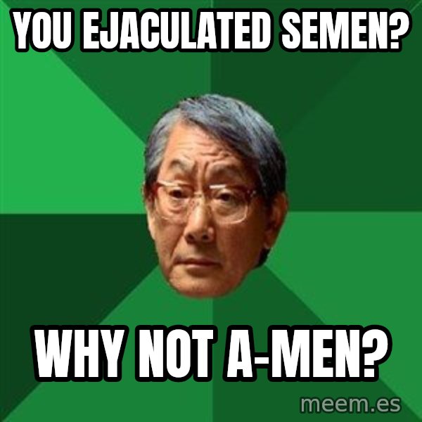 High Expectations Asian Father meme: You ejaculated semen? / why not a-men?