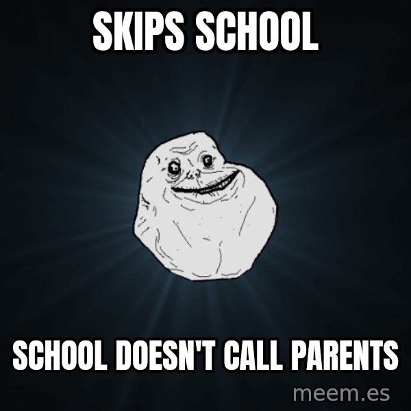 Forever Alone meme: SKIPS SCHOOL / school doesn't call parents