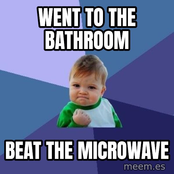 Success Kid meme: Went to the bathroom / beat the microwave