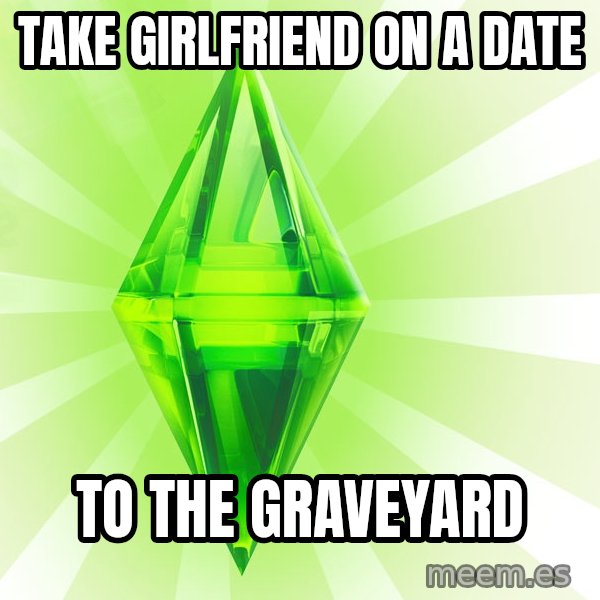 Sims meme: TAKE GIRLFRIEND ON A DATE / TO THE GRAVEYARD