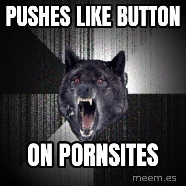 Insanity Wolf meme: pushes like button / on pornsites