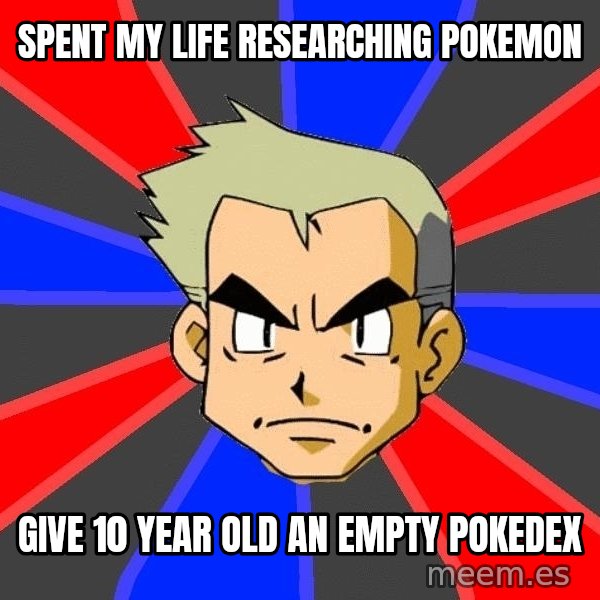 Professor Oak meme: spent my life RESEARCHING pokemon / give 10 year old an empty pokedex
