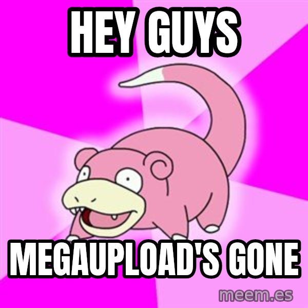 Slowpoke meme: HEY GUYS / MEGAUPLOAD'S GONE