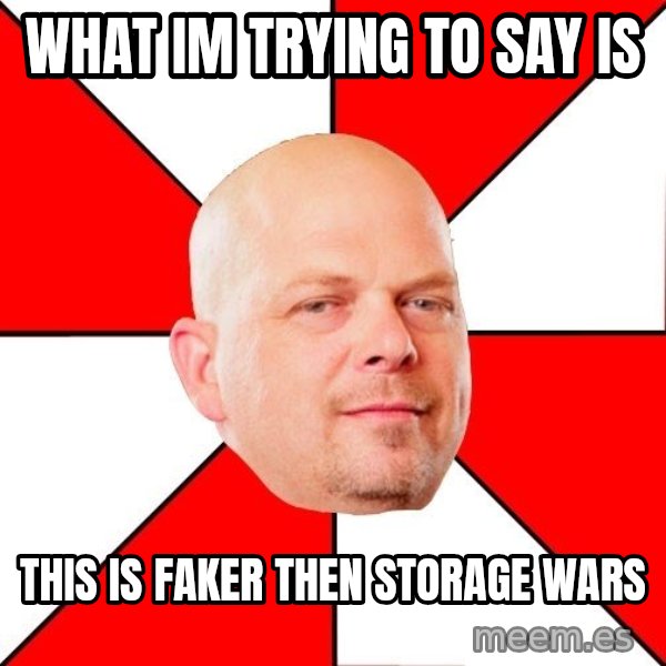 Pawn Stars meme: what im trying to say is / this is faker then storage wars