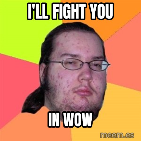 Butthurt Dweller meme: i'll fight you / in wow
