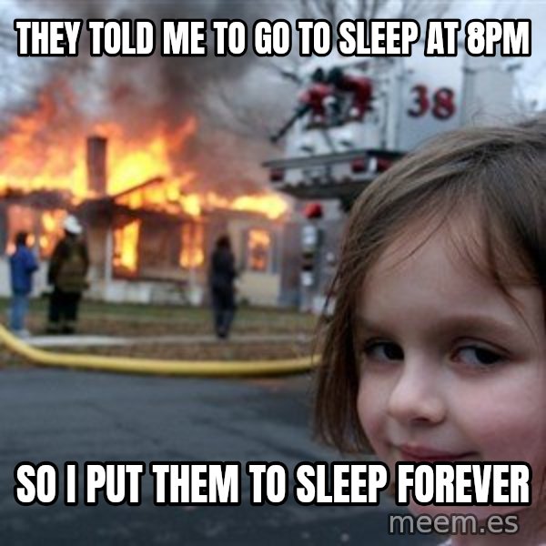 Disaster Girl meme: they told me to go to sleep at 8pm / so i put them to sleep forever
