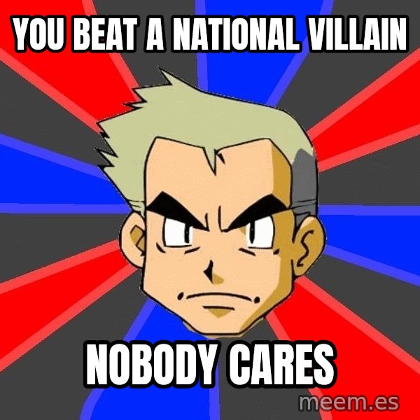 Professor Oak meme: you beat a national villain / nobody cares