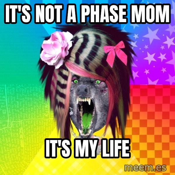 Insanity Scene Wolf meme: it's not a phase mom / it's my life