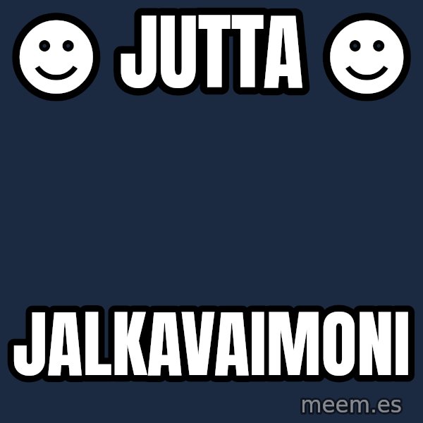 Katainen Perkele meme: ☻ JUTTA ☻ / jalkavaimoni