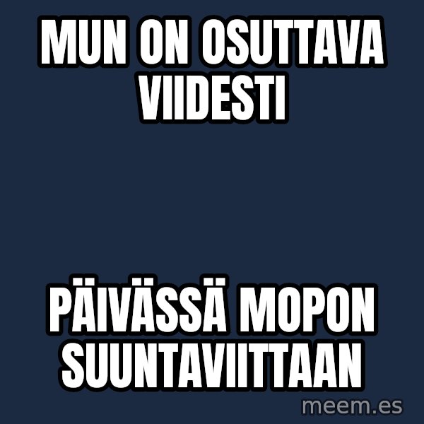 Katainen Perkele meme: Mun  on   osuttava     viidesti / päivässä   mopon       suuntaviittaan