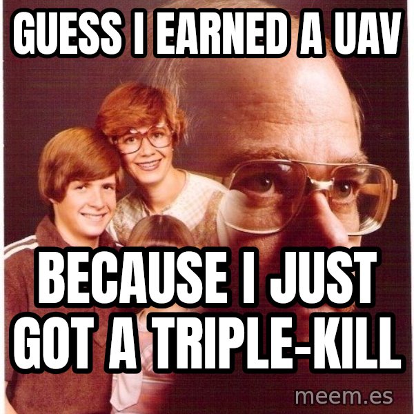 Vengeance Dad meme: guess i earned a uav / because i just got a triple-kill