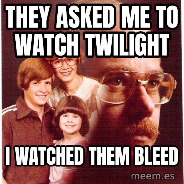 Vengeance Dad meme: They asked me to watch twilight / i watched them bleed