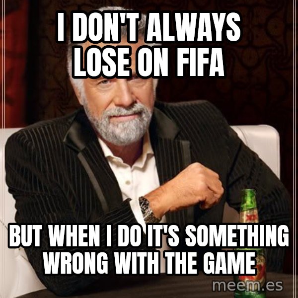 The Most Interesting Man In The World meme: I DON'T ALWAYS LOSE ON FIFA / BUT WHEN I DO IT'S SOMETHING WRONG WITH THE GAME