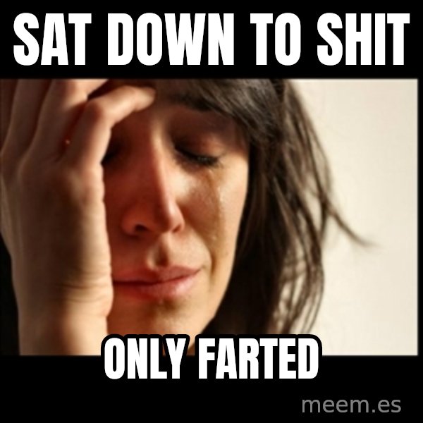 First World Problems meme: Sat down to shit / only farted