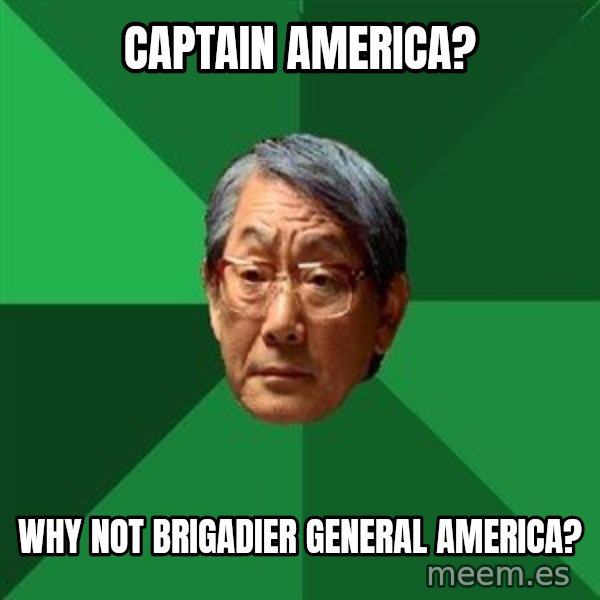 High Expectations Asian Father meme: Captain America? / Why not Brigadier General America?