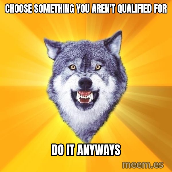 Courage Wolf meme: Choose something you aren't qualified for / Do it anyways