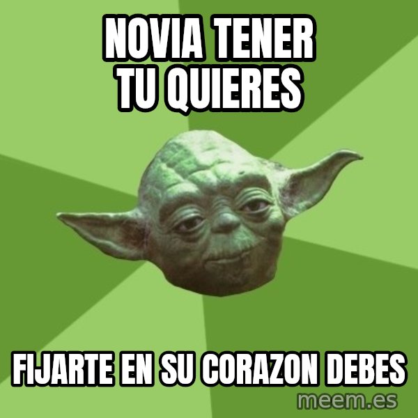 Advice Yoda Gives meme: novia tener tu quieres / fijarte en su corazon debes