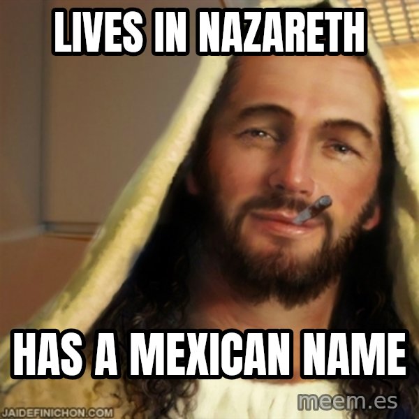 Good Guy Jesus meme: lives in Nazareth / has a mexican name
