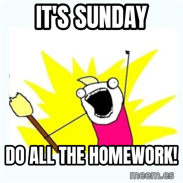 All the things meme: It's sunday / do all the homework!
