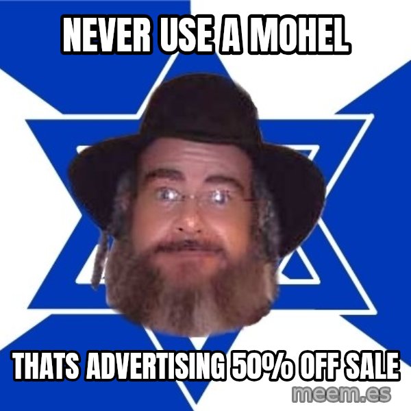 Advice Jew meme: Never use a mohel / thats advertising 50% off sale