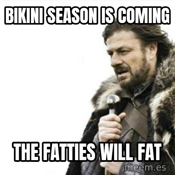 Prepare yourself meme: Bikini season is coming / The fatties will fat
