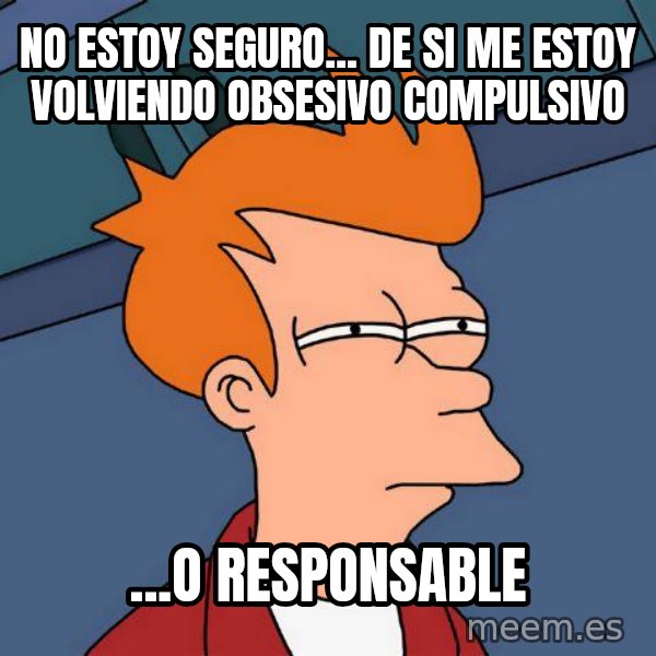 Futurama Fry meme: No estoy seguro... de si me estoy volviendo obsesivo compulsivo / ...o responsable