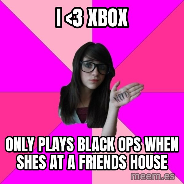 Idiot Nerd Girl meme: I <3 Xbox / Only plays black ops when shes at a friends house